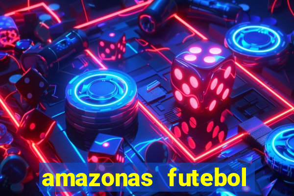 amazonas futebol clube onde assistir